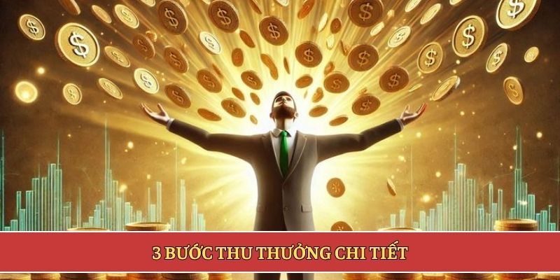 3 bước thu thưởng chi tiết