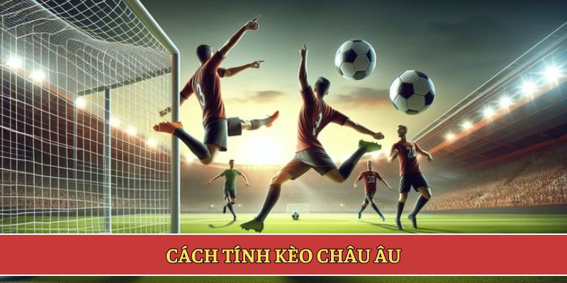 Cách tính kèo châu âu