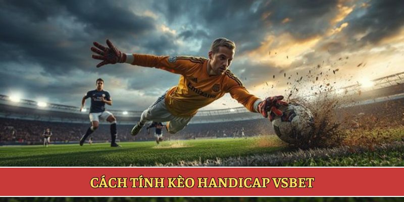 Cách tính kèo Handicap VSBET