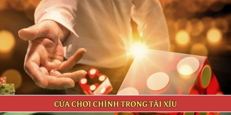 Cửa chơi chính trong tài xỉu