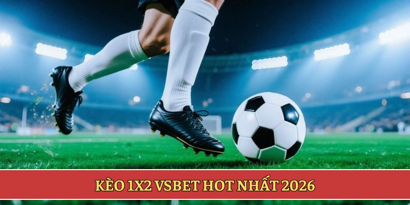 Kèo 1x2 VSBET hot nhất 2026