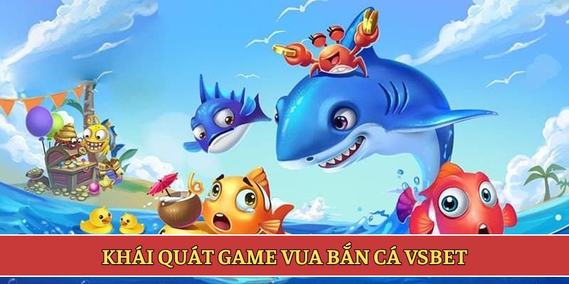 Khái quát game vua bắn cá VSBET