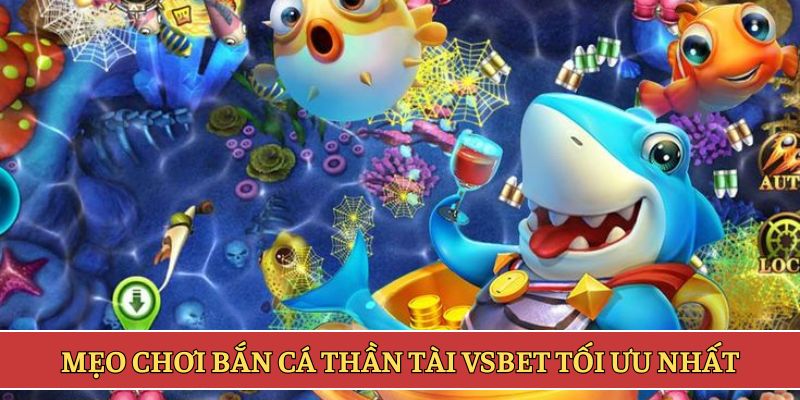 Mẹo chơi bắn cá thần tài VSBET tối ưu nhất