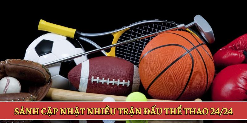 Sảnh cập nhật nhiều trận đấu thể thao 24/24