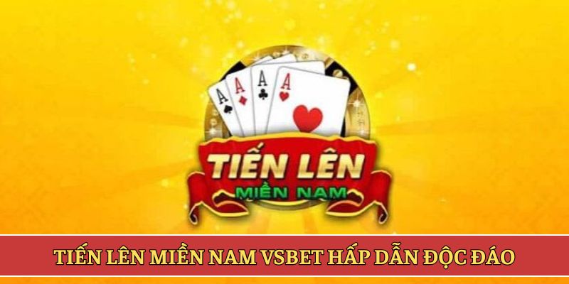 Tiến lên miền nam VSBET hấp dẫn độc đáo